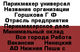 Парикмахер-универсал › Название организации ­ Горшкова Г.Ф. › Отрасль предприятия ­ Парикмахерское дело › Минимальный оклад ­ 40 000 - Все города Работа » Вакансии   . Ненецкий АО,Нижняя Пеша с.